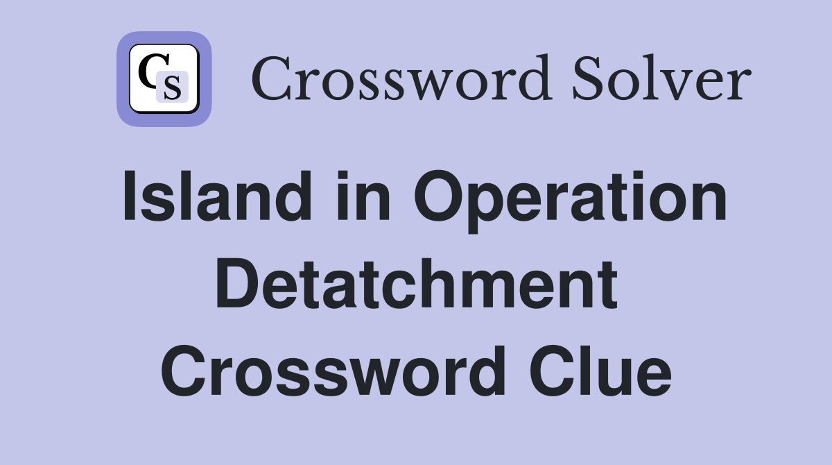 Island in Operation Detatchment Crossword Clue