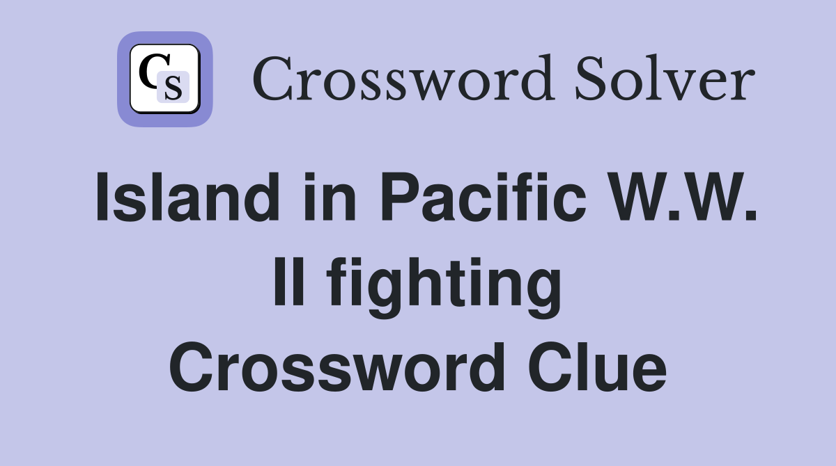 Island in Pacific W.W. II fighting Crossword Clue