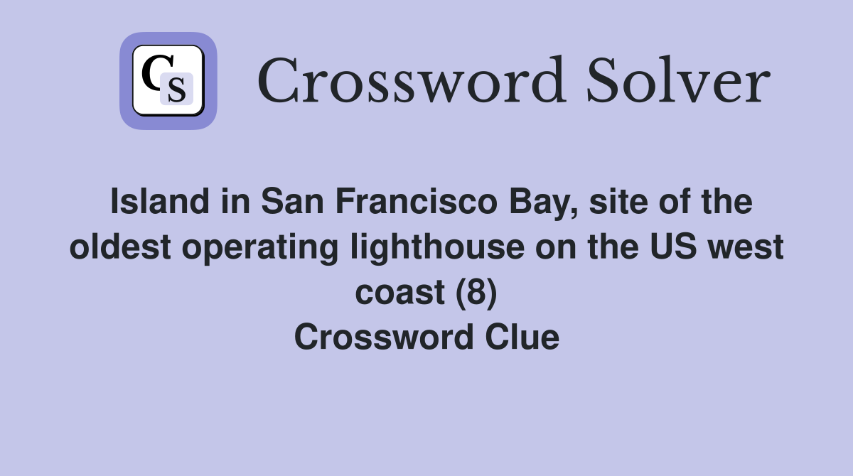 Island in San Francisco Bay, site of the oldest operating lighthouse on the US west coast (8) Crossword Clue