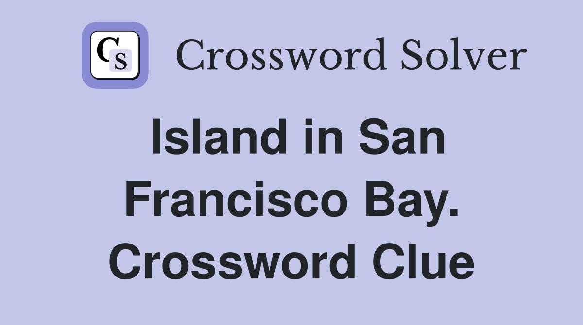 Island in San Francisco Bay. Crossword Clue