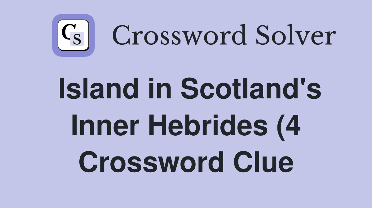 Island in Scotland #39 s Inner Hebrides (4) Crossword Clue Answers Island in Scotland #39 s Inner Hebrides (4) Crossword Clue Answers