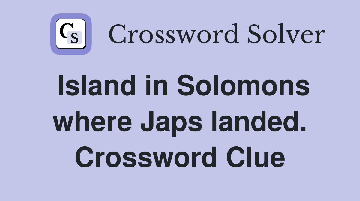 Island in Solomons where Japs landed. Crossword Clue