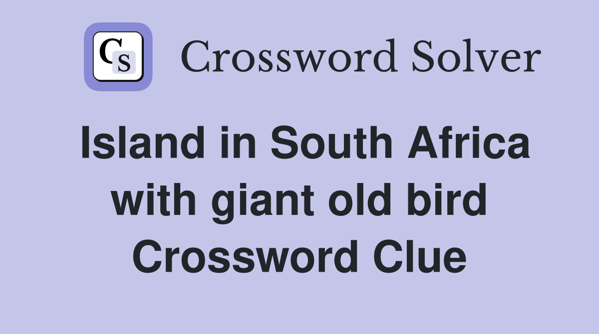 Island in South Africa with giant old bird Crossword Clue