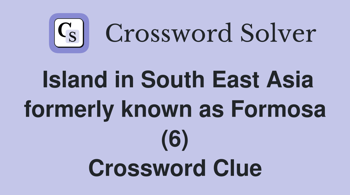 Island in South East Asia formerly known as Formosa (6) Crossword Clue
