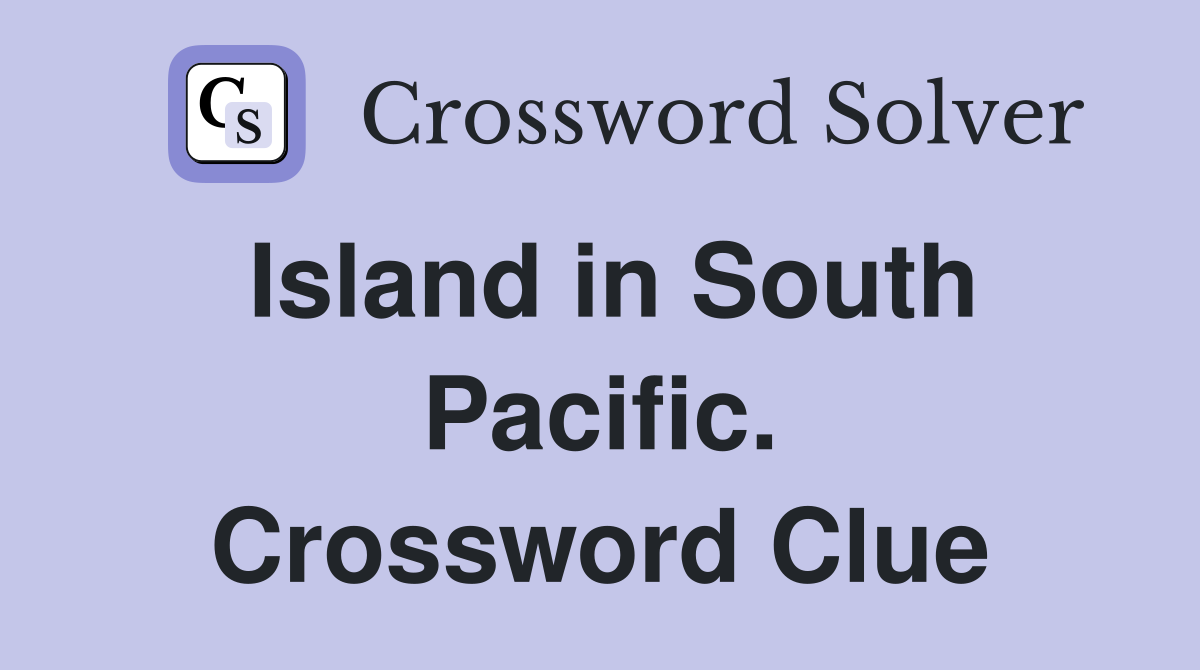 Island in South Pacific. Crossword Clue