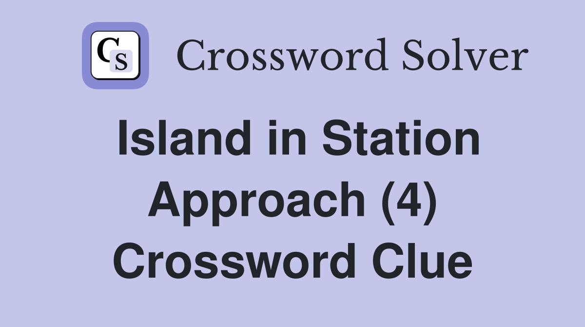 Island in Station Approach (4) Crossword Clue