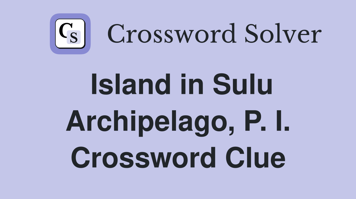 Island in Sulu Archipelago, P. I. Crossword Clue
