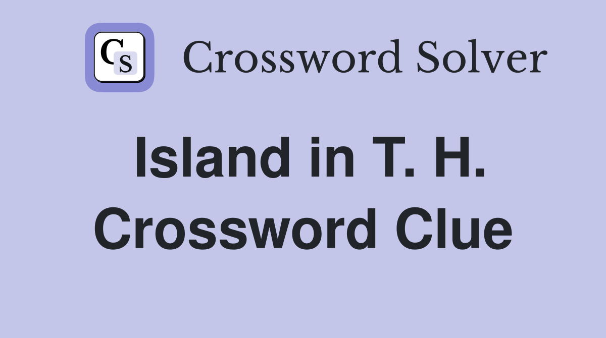 Island in T. H. Crossword Clue