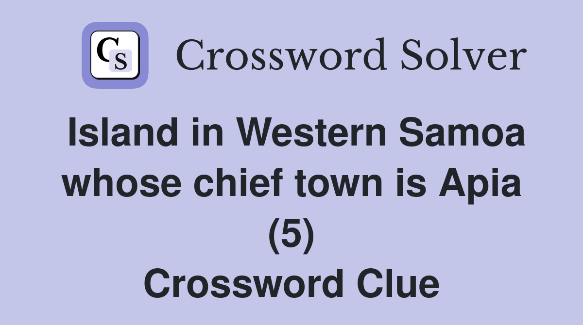 Island in Western Samoa whose chief town is Apia (5) Crossword Clue