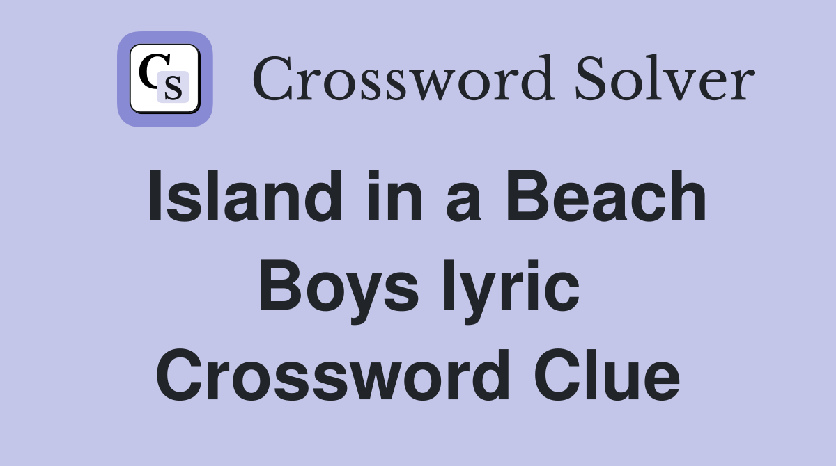 Island in a Beach Boys lyric Crossword Clue