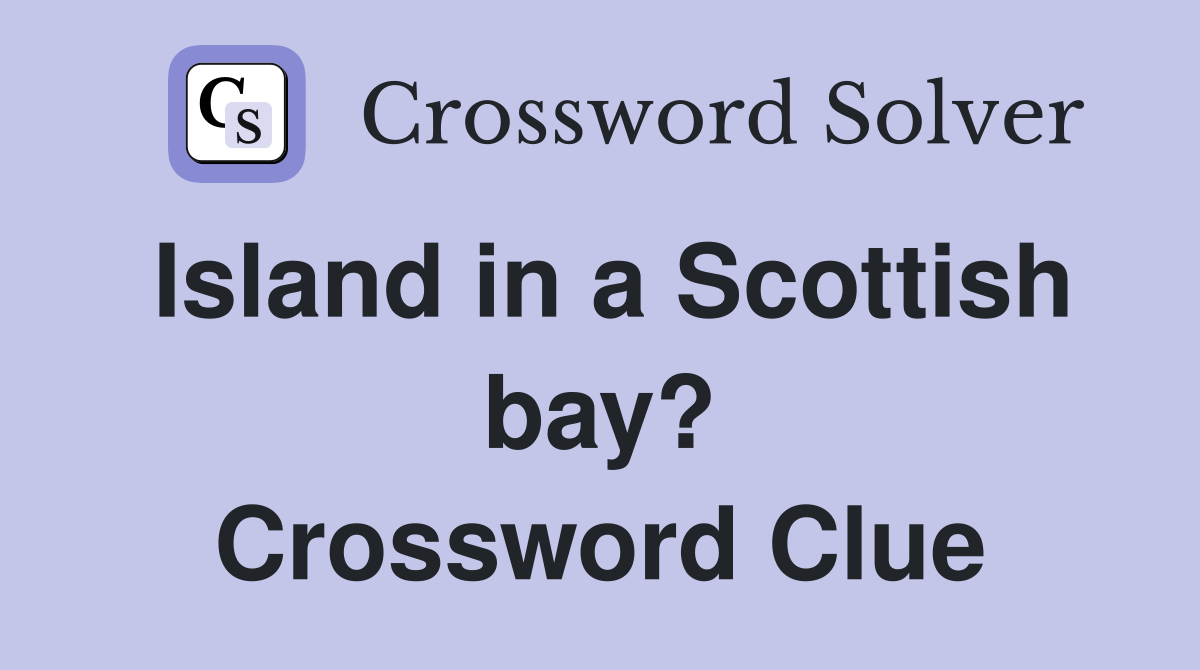 Island in a Scottish bay? Crossword Clue