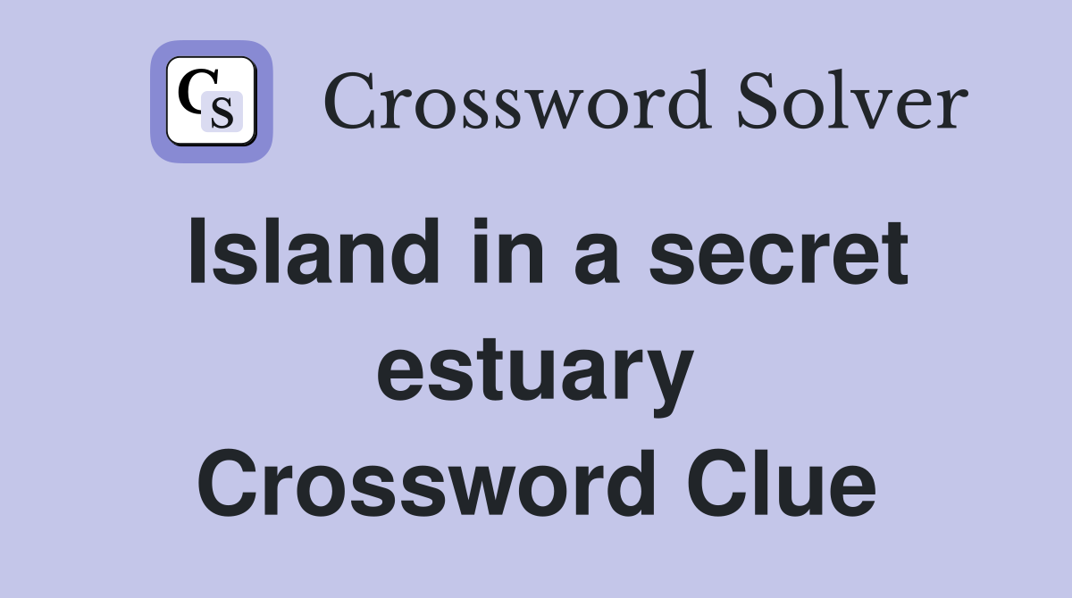 Island in a secret estuary Crossword Clue