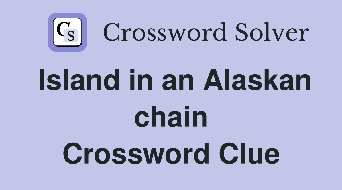 Island in an Alaskan chain Crossword Clue