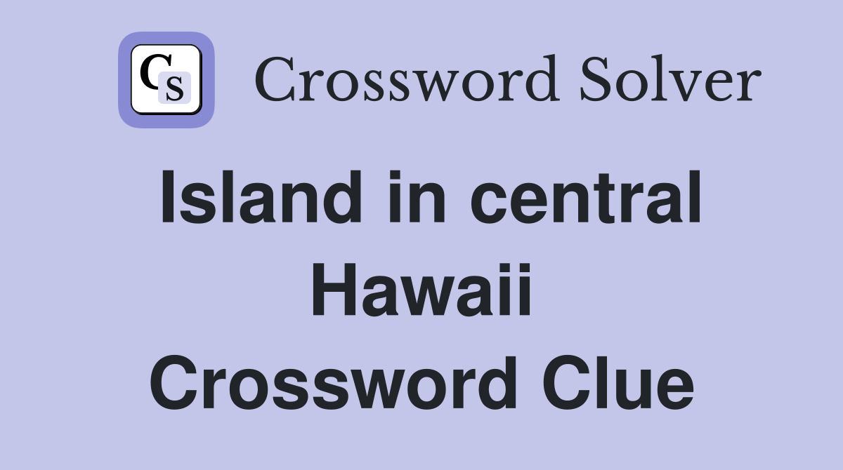 Island in central Hawaii Crossword Clue