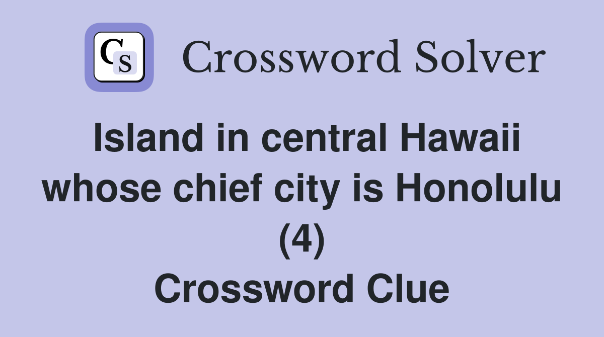 Island in central Hawaii whose chief city is Honolulu (4) Crossword Clue