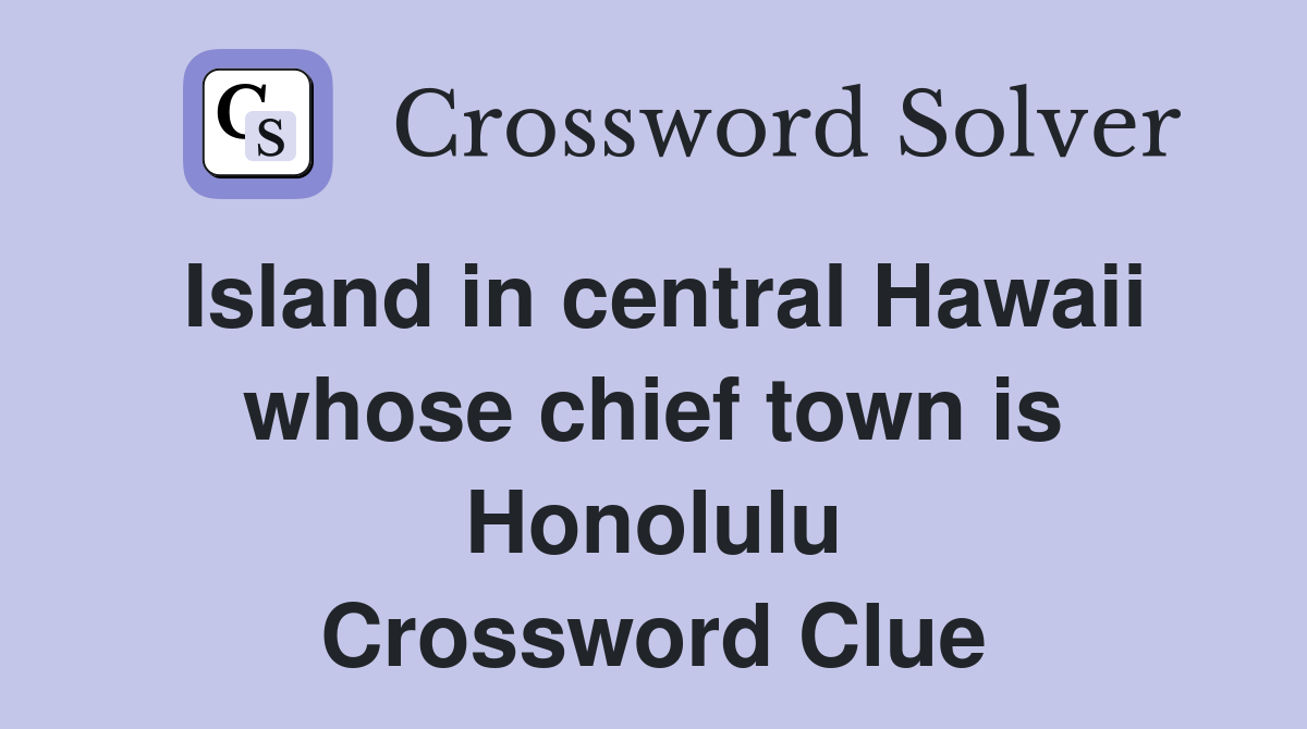Island in central Hawaii whose chief town is Honolulu Crossword Clue