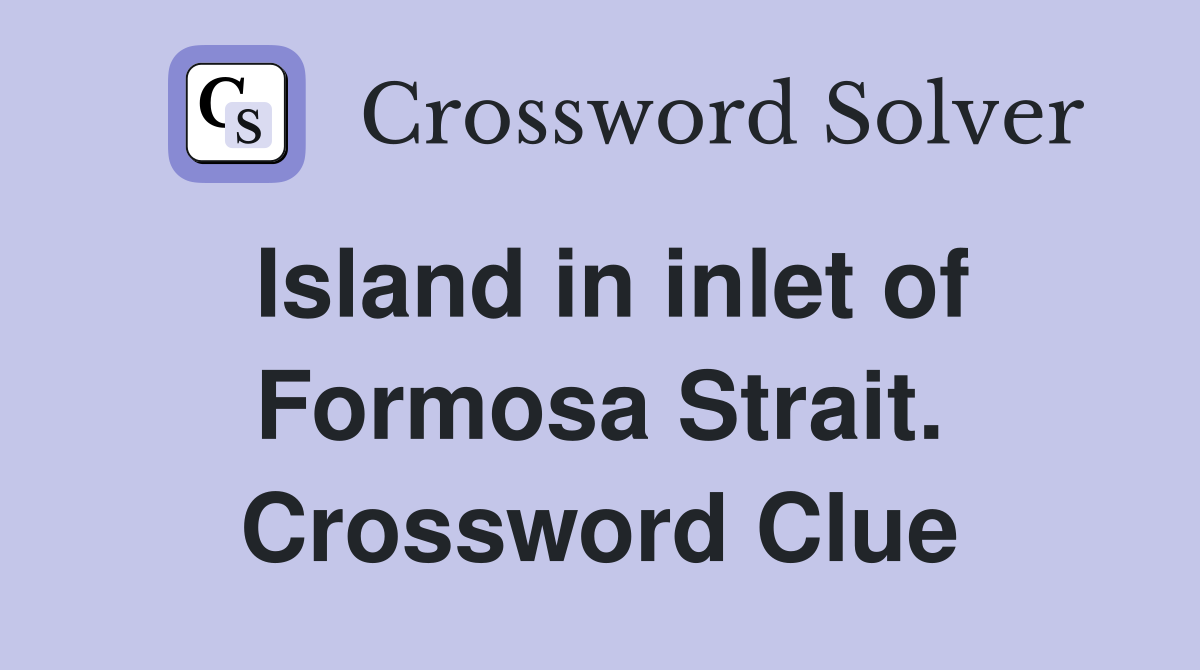 Island in inlet of Formosa Strait. Crossword Clue