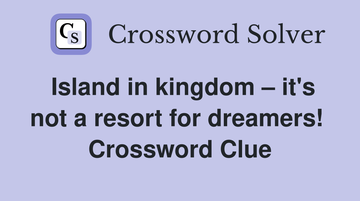 Island in kingdom – it's not a resort for dreamers!  Crossword Clue
