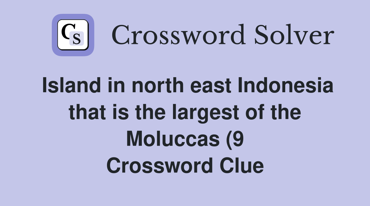 Island in north east Indonesia that is the largest of the Moluccas (9 Island in north east Indonesia that is the largest of the Moluccas (9