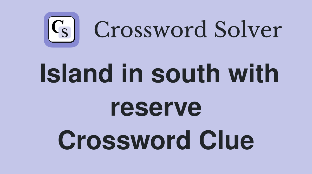 Island in south with reserve Crossword Clue