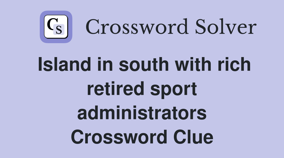 Island in south with rich retired sport administrators Crossword Clue