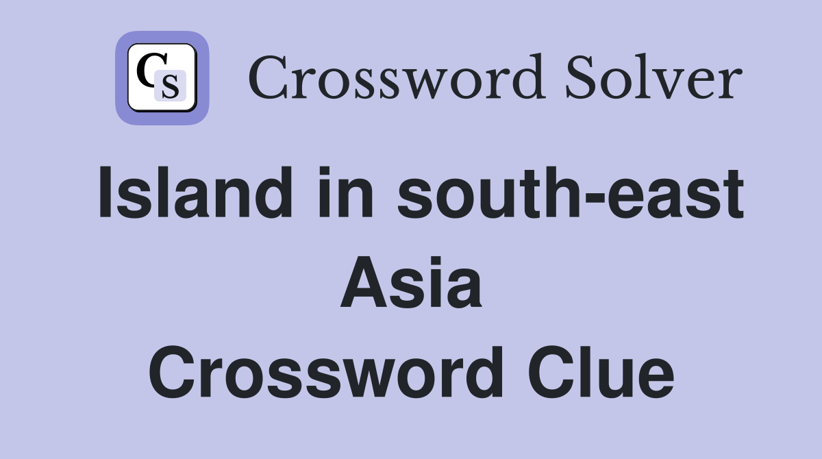 Island in south-east Asia Crossword Clue