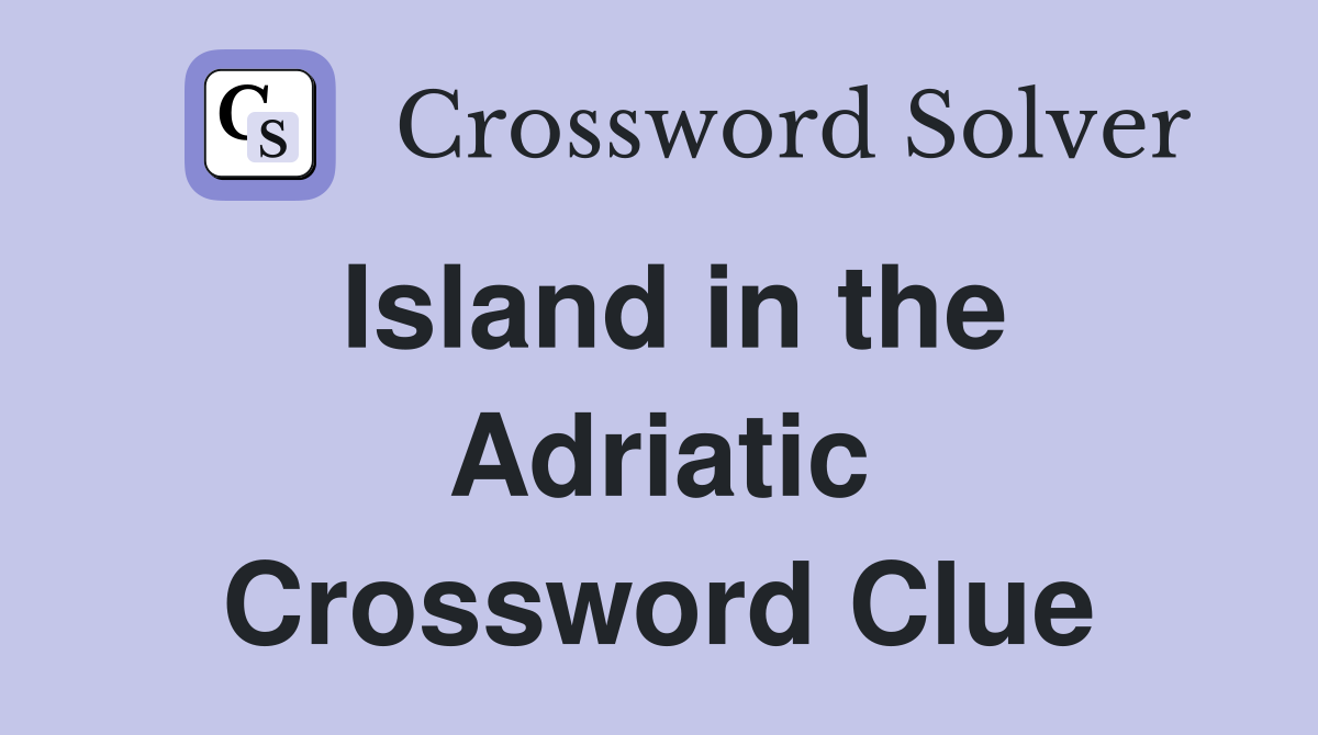 Island in the Adriatic Crossword Clue