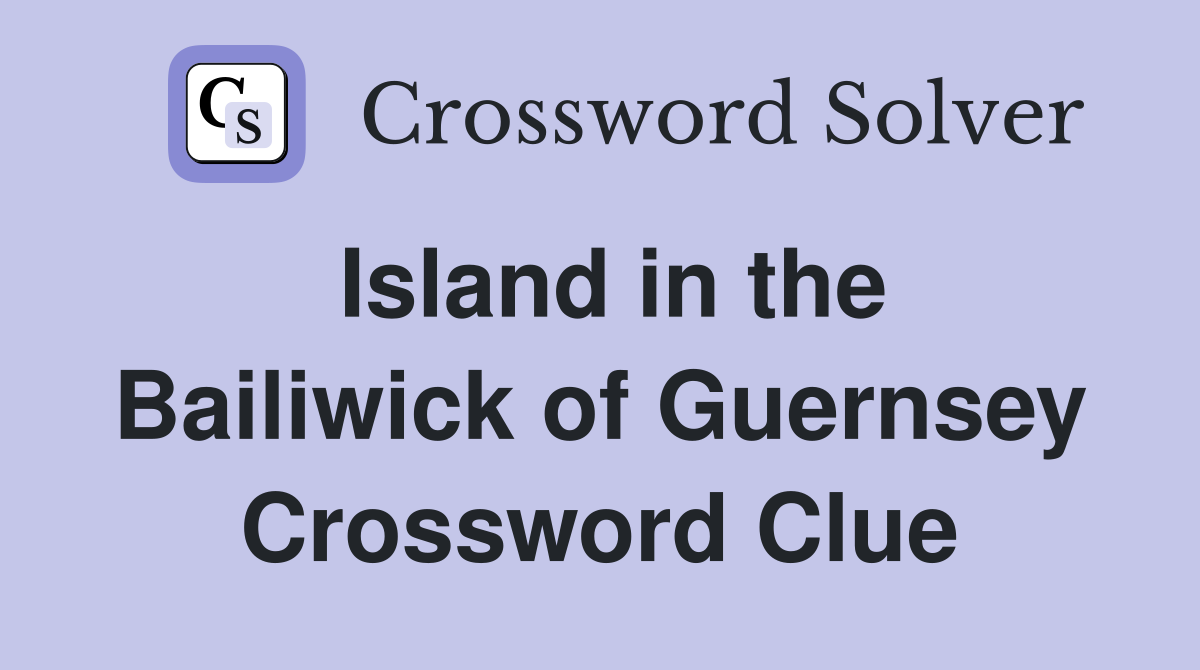 Island in the Bailiwick of Guernsey Crossword Clue