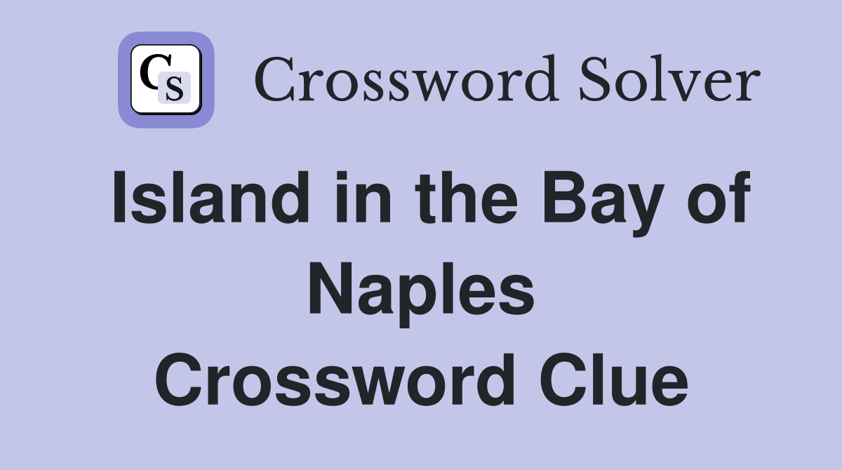 Island in the Bay of Naples Crossword Clue