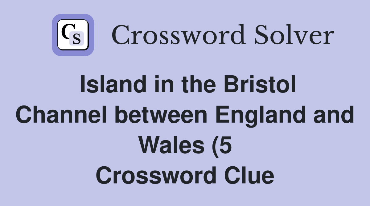 Island in the Bristol Channel between England and Wales (5) Crossword Island in the Bristol Channel between England and Wales (5) Crossword