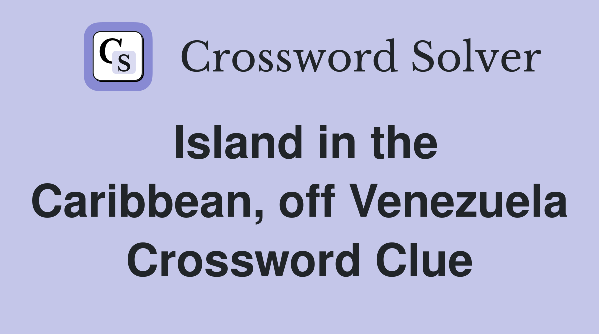 Island in the Caribbean, off Venezuela Crossword Clue