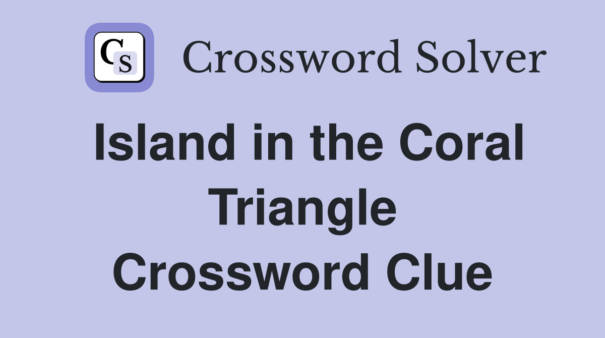 Island in the Coral Triangle Crossword Clue