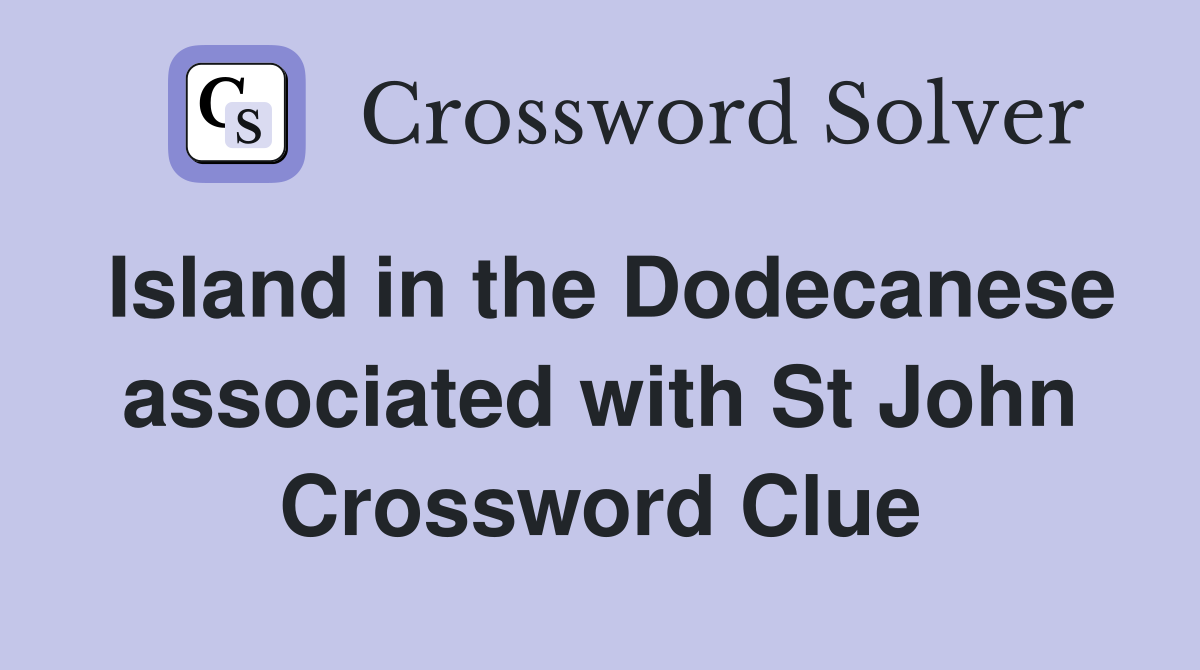 Island in the Dodecanese associated with St John Crossword Clue