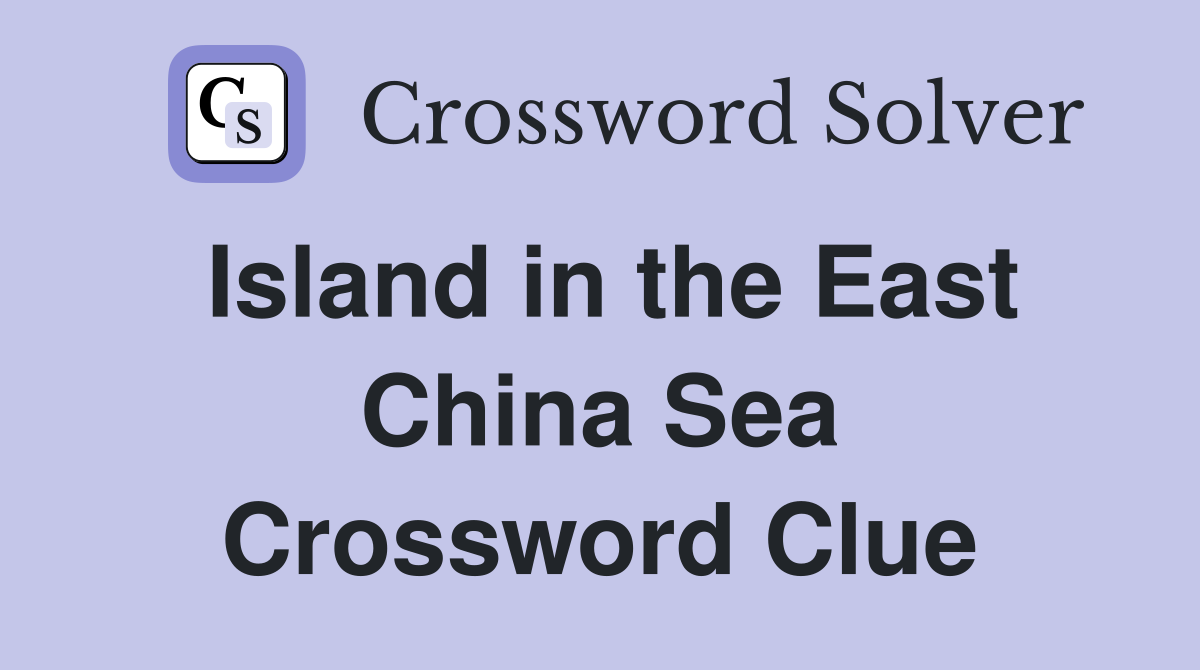 Island in the East China Sea Crossword Clue