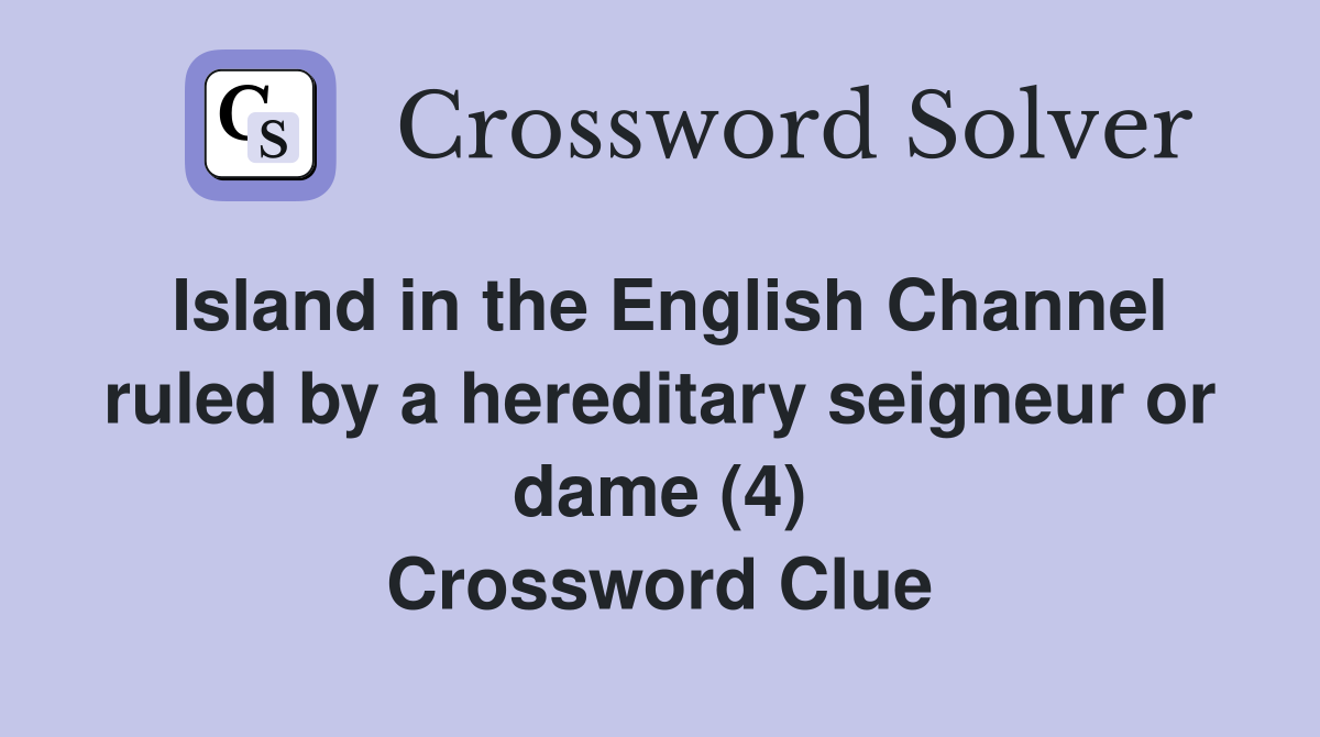 Island in the English Channel ruled by a hereditary seigneur or dame (4) Crossword Clue