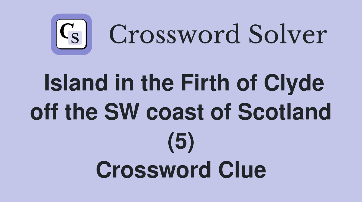 Island in the Firth of Clyde off the SW coast of Scotland (5) Crossword Clue