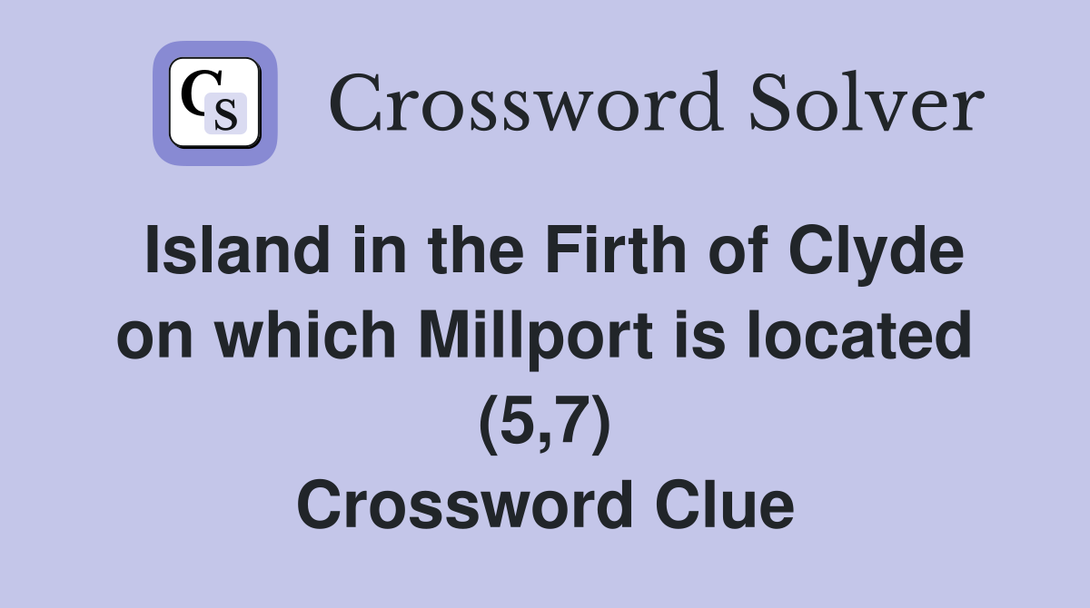Island in the Firth of Clyde on which Millport is located (5,7) Crossword Clue