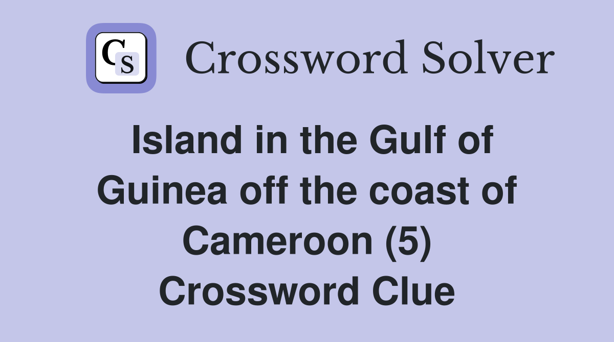 Island in the Gulf of Guinea off the coast of Cameroon (5) Crossword Clue