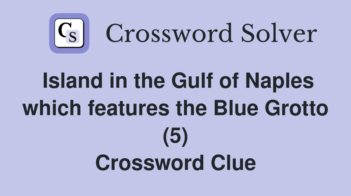 Island in the Gulf of Naples which features the Blue Grotto (5) Crossword Clue