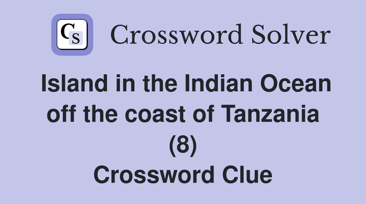 Island in the Indian Ocean off the coast of Tanzania (8) Crossword Clue