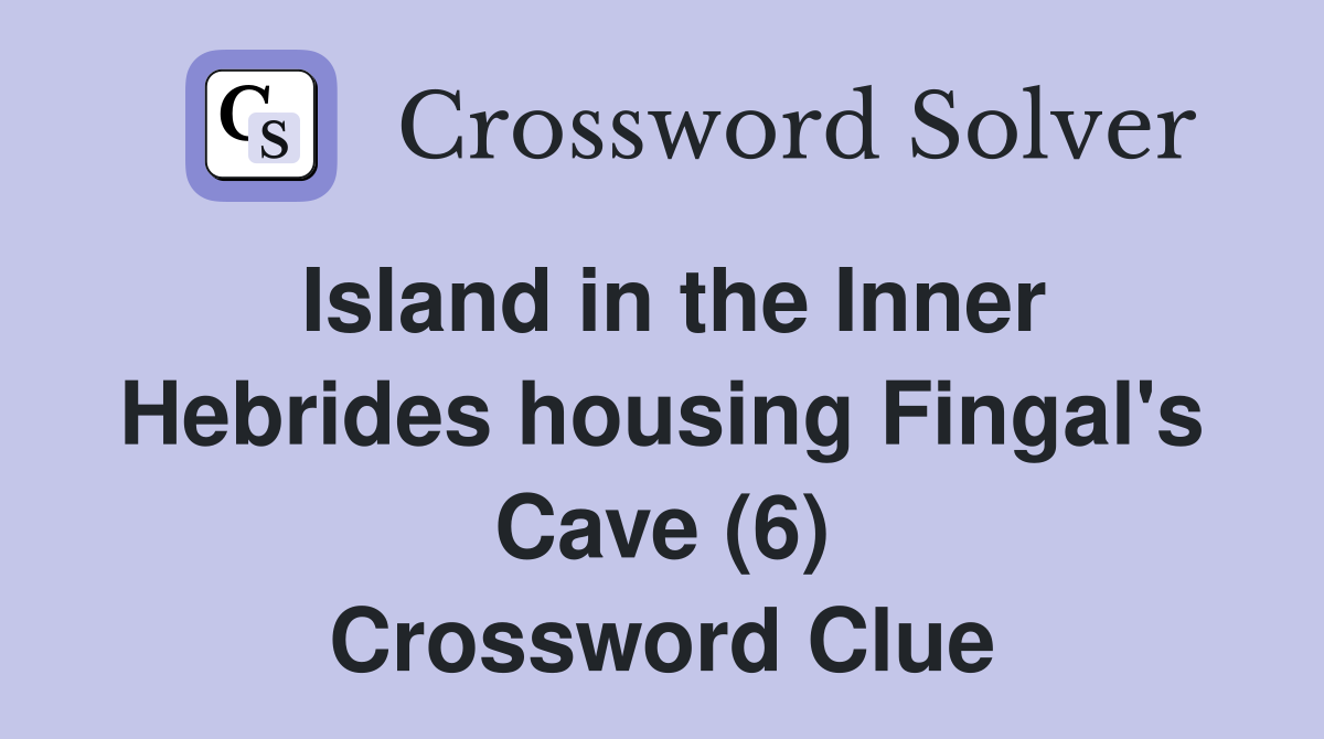 Island in the Inner Hebrides housing Fingal's Cave (6) Crossword Clue