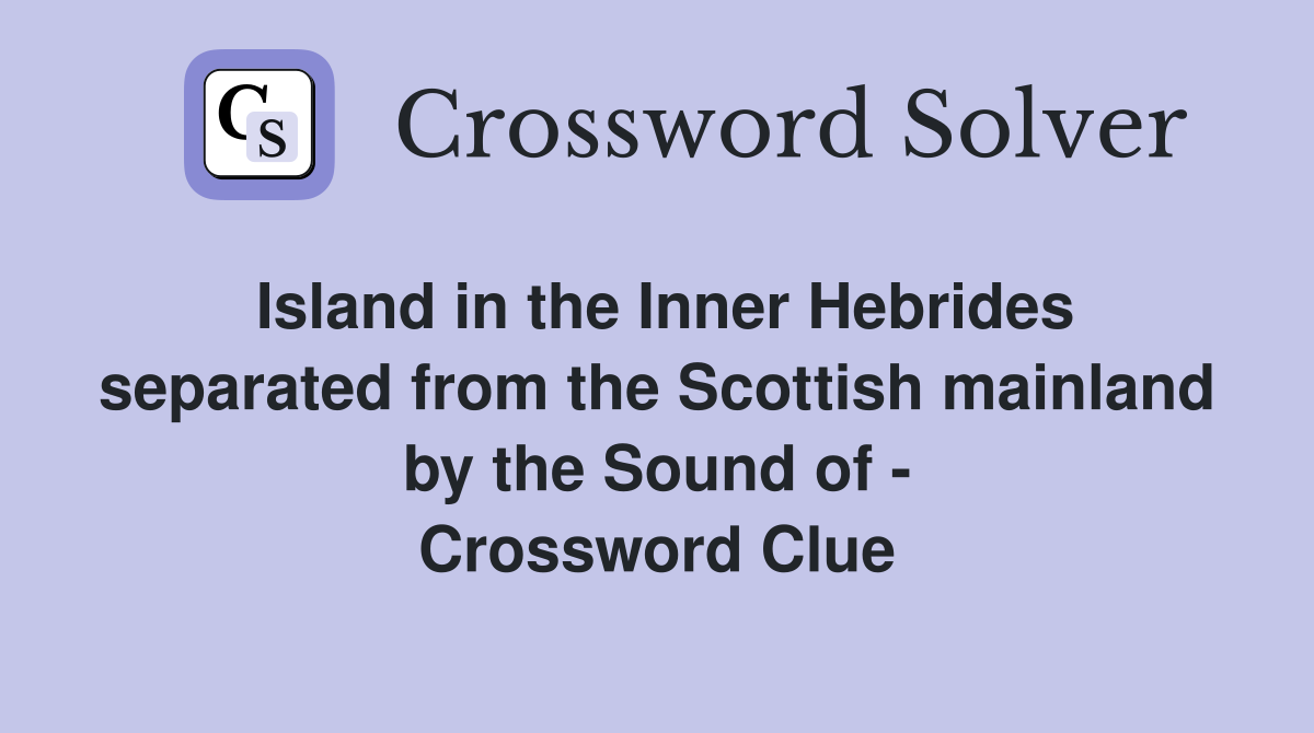 Island in the Inner Hebrides separated from the Scottish mainland by the Sound of - Crossword Clue