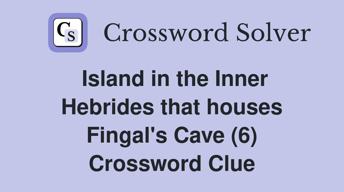 Island in the Inner Hebrides that houses Fingal's Cave (6) Crossword Clue