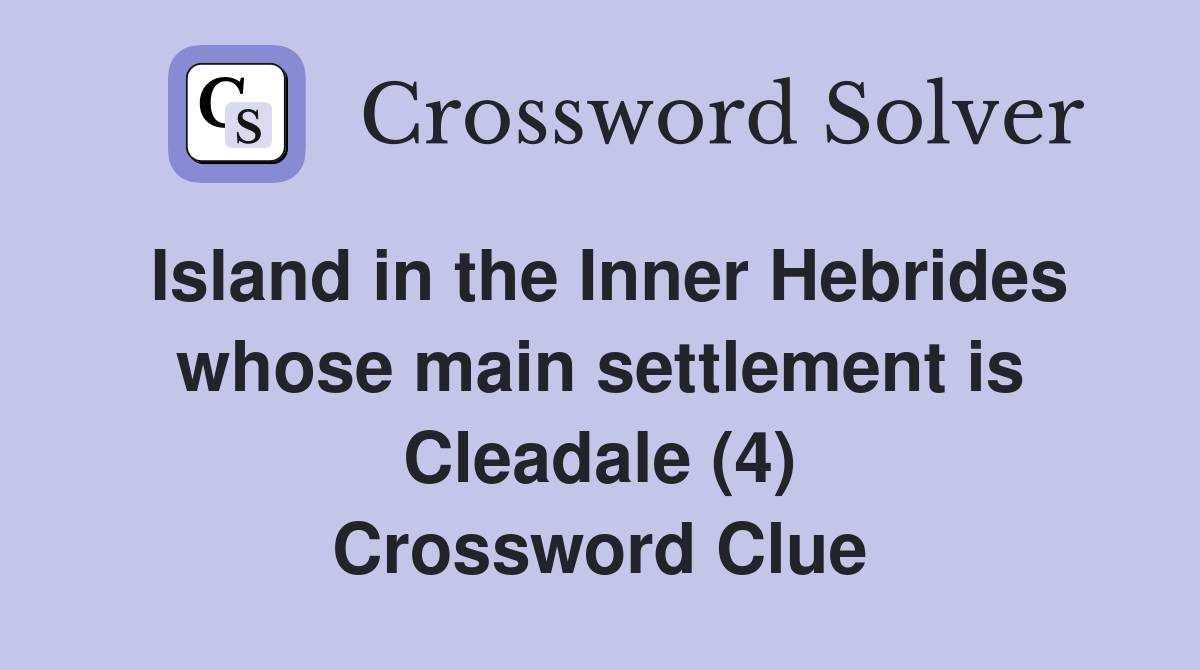 Island in the Inner Hebrides whose main settlement is Cleadale (4) Crossword Clue