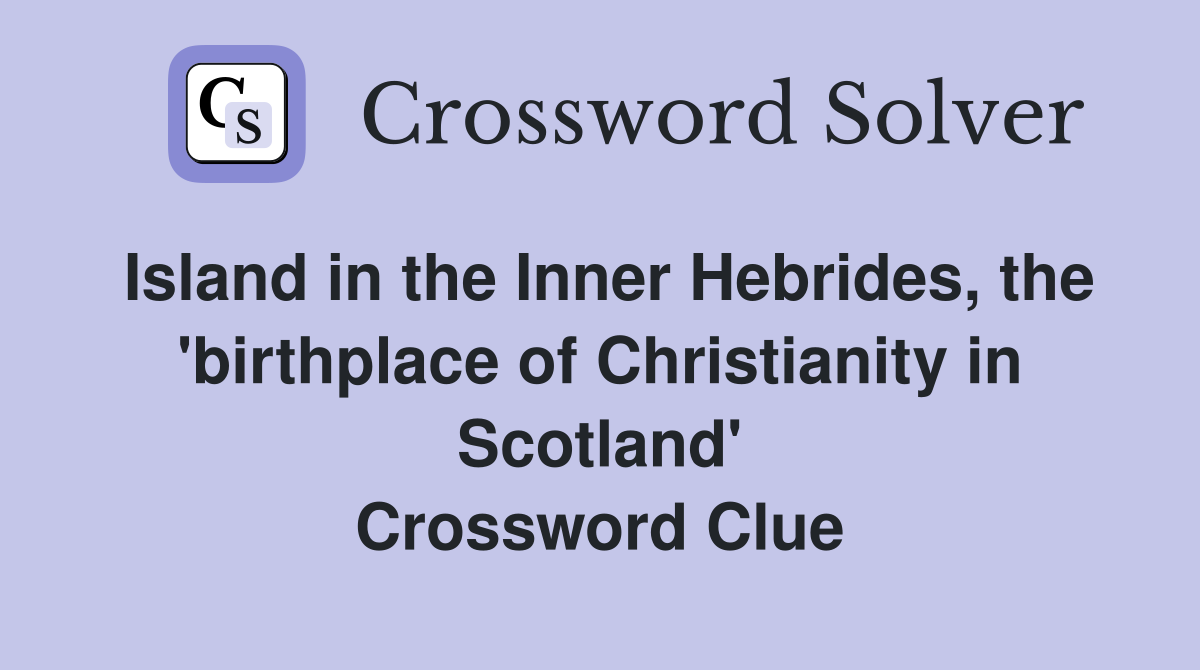 Island in the Inner Hebrides, the 'birthplace of Christianity in Scotland' Crossword Clue