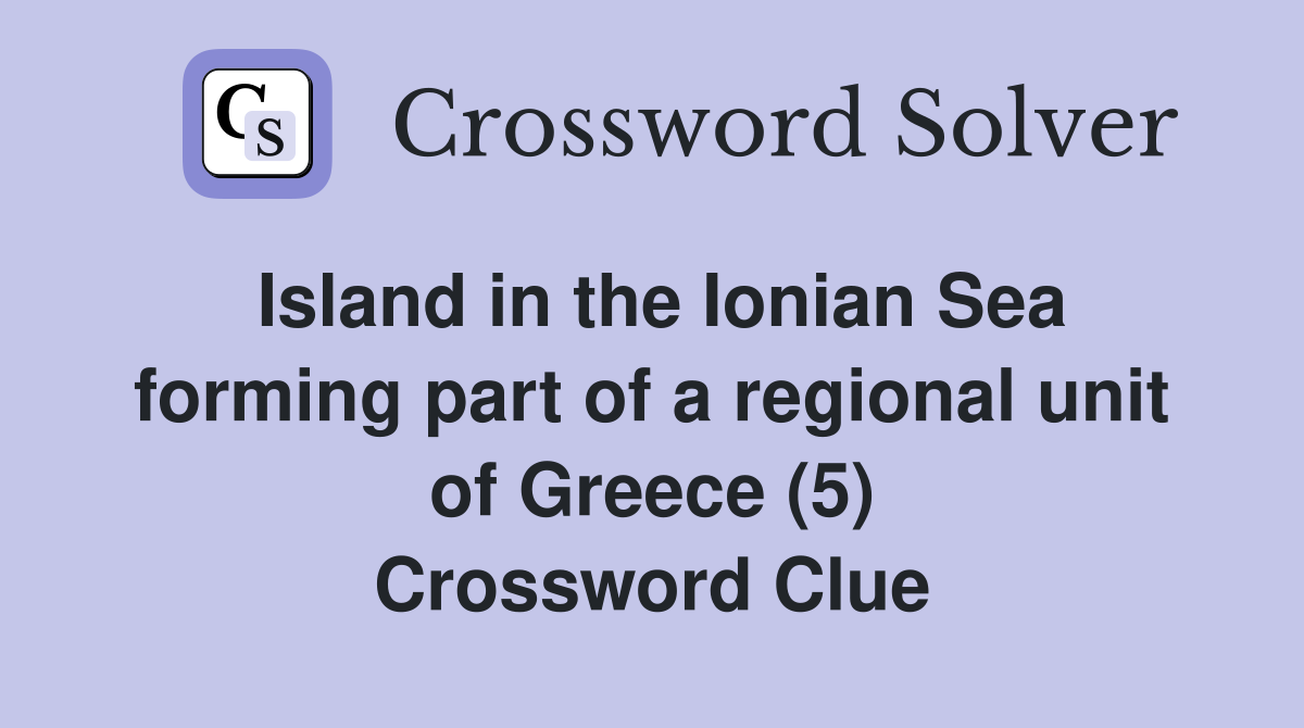 Island in the Ionian Sea forming part of a regional unit of Greece (5) Crossword Clue