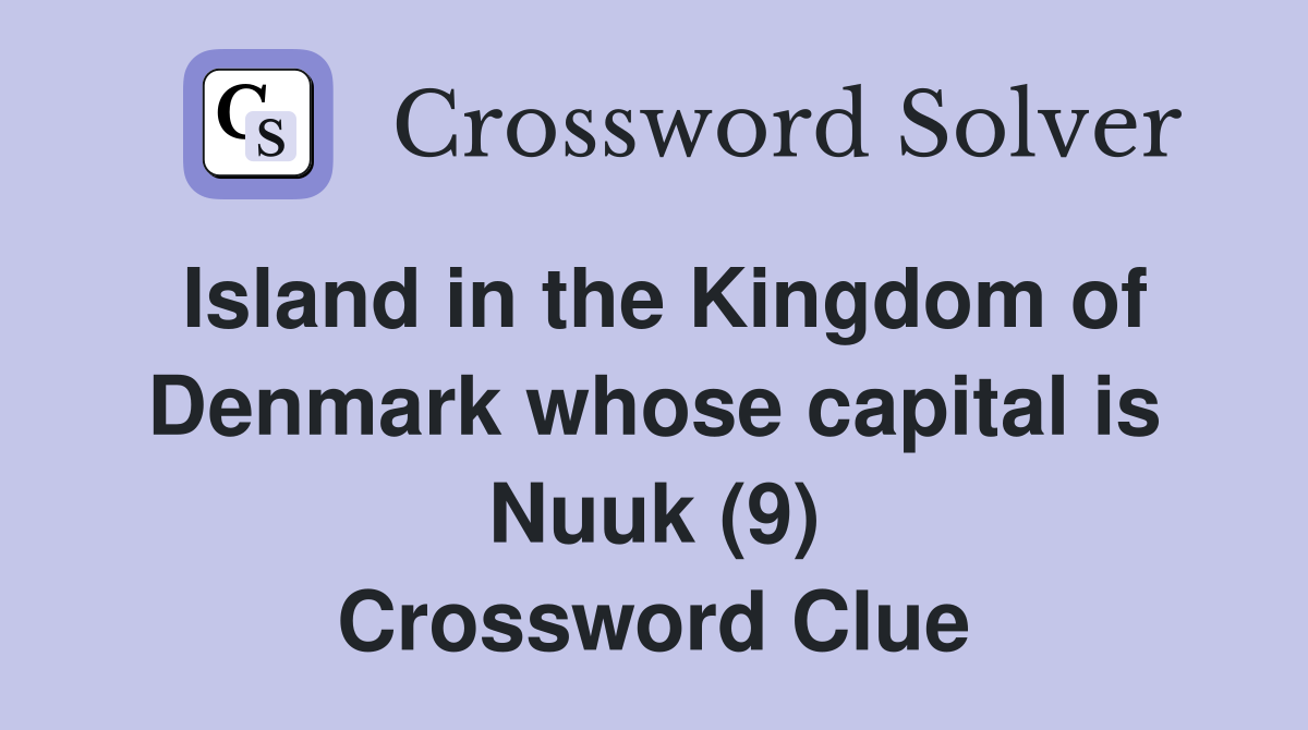 Island in the Kingdom of Denmark whose capital is Nuuk (9) Crossword Clue