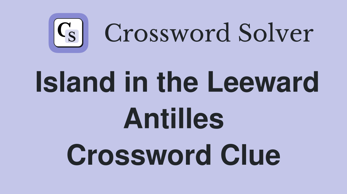 Island in the Leeward Antilles Crossword Clue