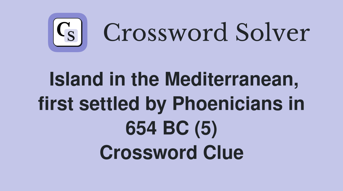 Island in the Mediterranean, first settled by Phoenicians in 654 BC (5) Crossword Clue