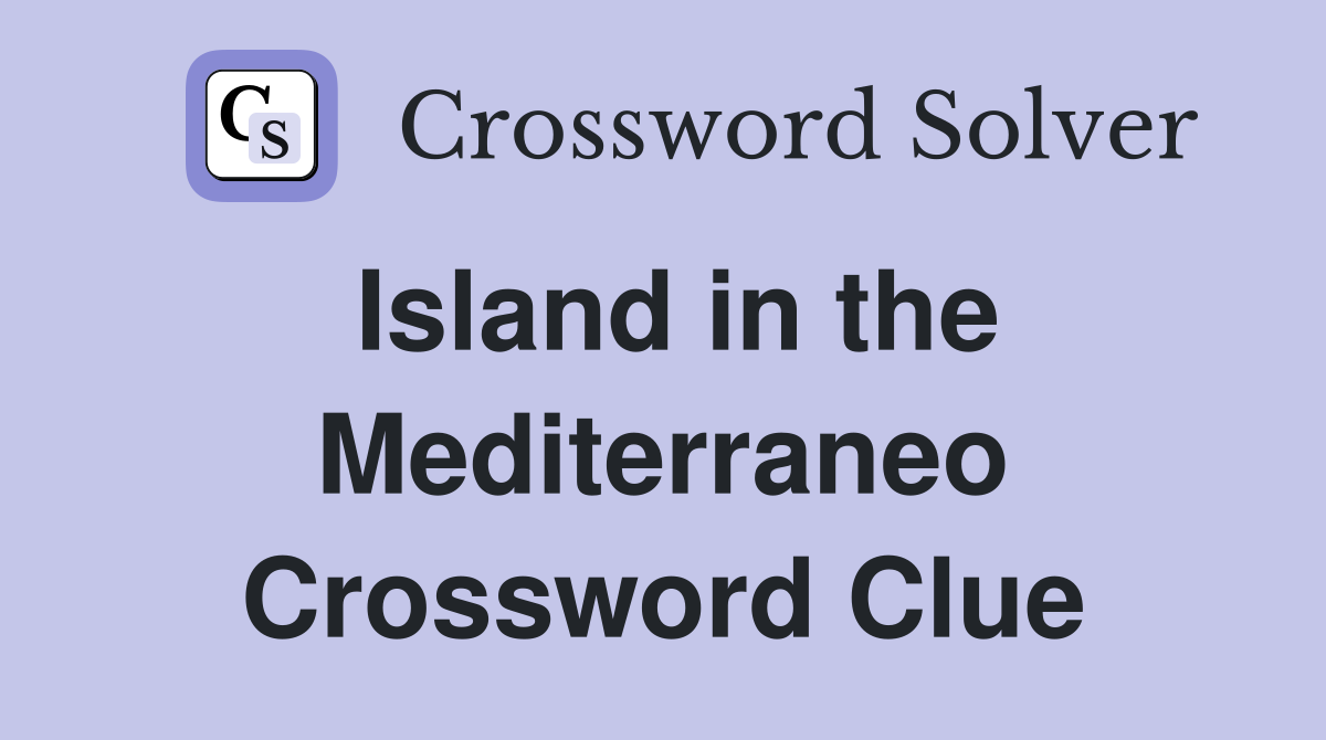 Island in the Mediterraneo Crossword Clue